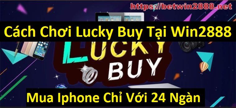 Hướng dẫn Cách Chơi Lucky Buy Trực Tuyến Tại Win2888 - Mua Xe SH Chỉ 23K
