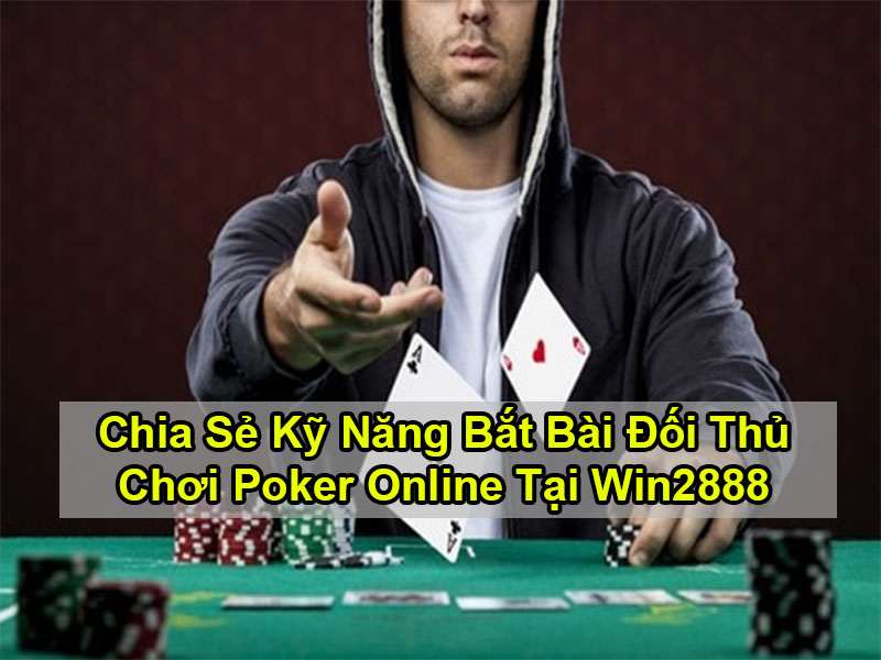 Chia Sẻ Kỹ Năng Bắt Bài Đối Thủ Chơi Poker Online Tại Win2888