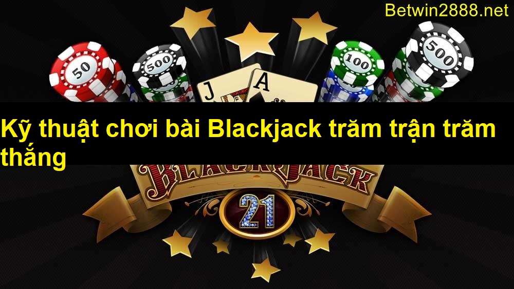 Kỹ Thuật Chơi Bài Blackjack Trên Win2888 - Trăm Trận Trăm Thắng